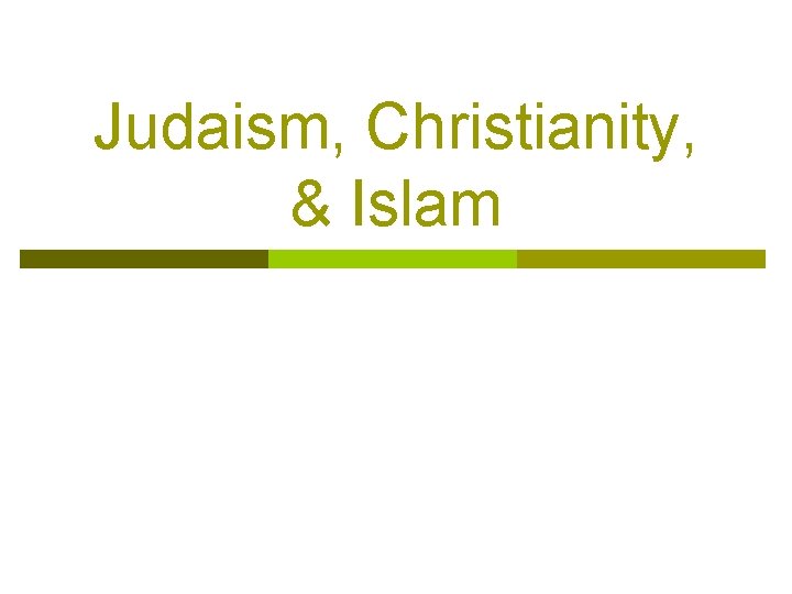 Judaism, Christianity, & Islam Judaism, Christianity, & Islam