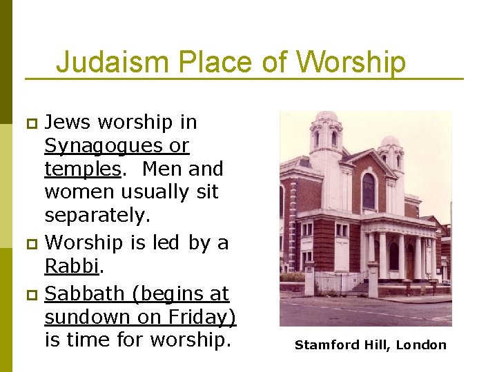 Judaism Place of Worship Jews worship in Synagogues or temples. Men and women usually