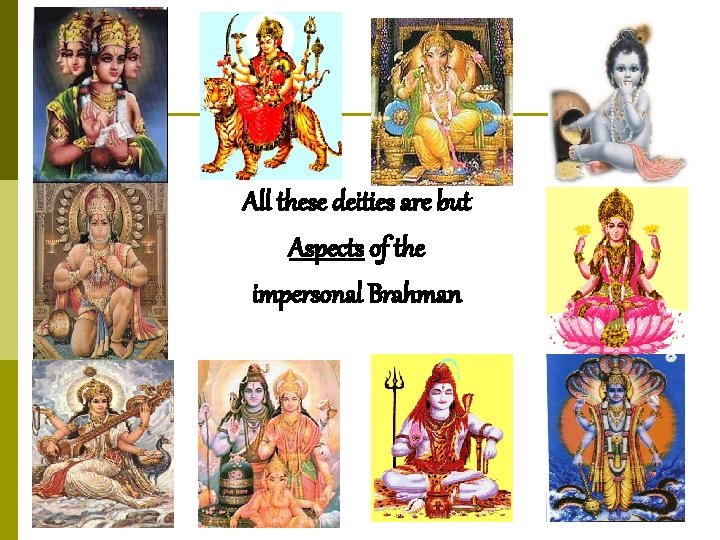 All these deities are but Aspects of the impersonal Brahman 