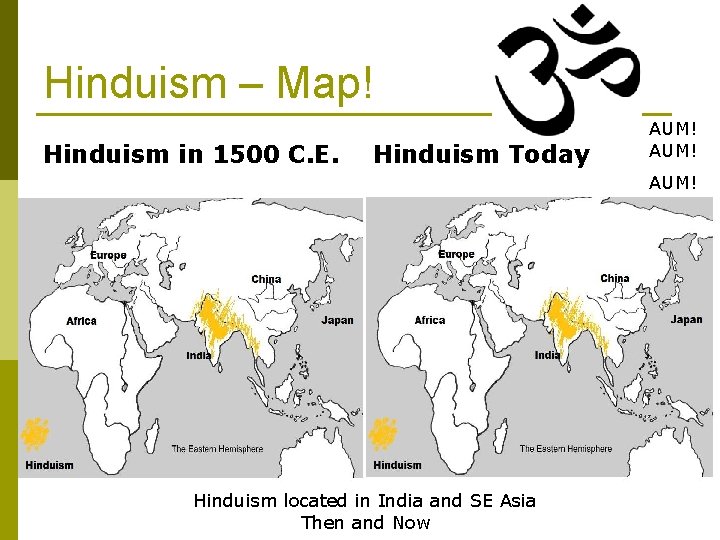 Hinduism – Map! Hinduism in 1500 C. E. Hinduism Today AUM! Hinduism located in