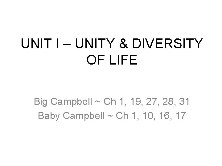UNIT I – UNITY & DIVERSITY OF LIFE Big Campbell ~ Ch 1, 19,