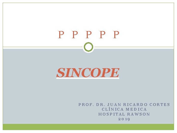 P P P SINCOPE PROF. DR. JUAN RICARDO CORTES CLÍNICA MEDICA HOSPITAL RAWSON 2019