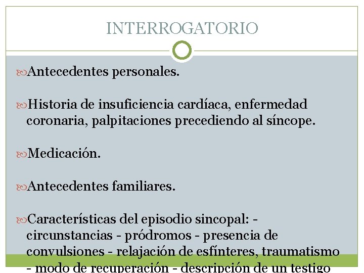 INTERROGATORIO Antecedentes personales. Historia de insuficiencia cardíaca, enfermedad coronaria, palpitaciones precediendo al síncope. Medicación.