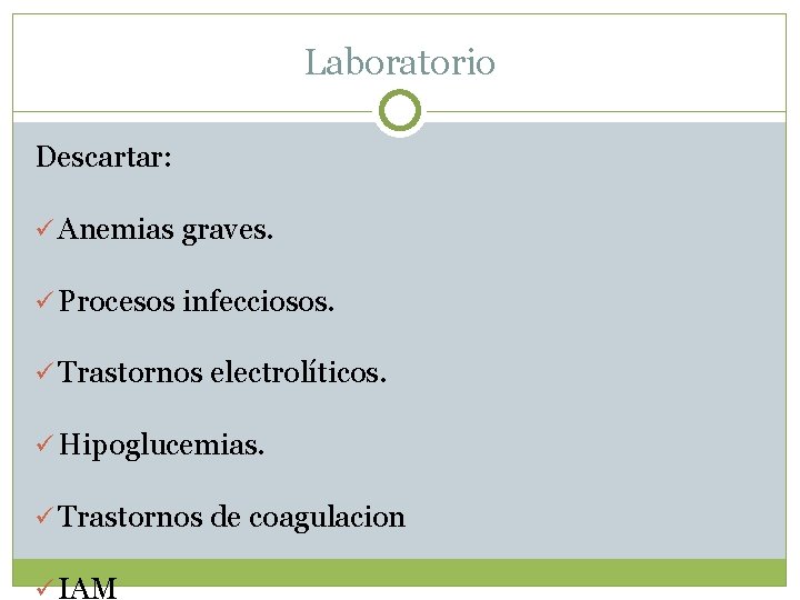 Laboratorio Descartar: Anemias graves. Procesos infecciosos. Trastornos electrolíticos. Hipoglucemias. Trastornos de coagulacion IAM 