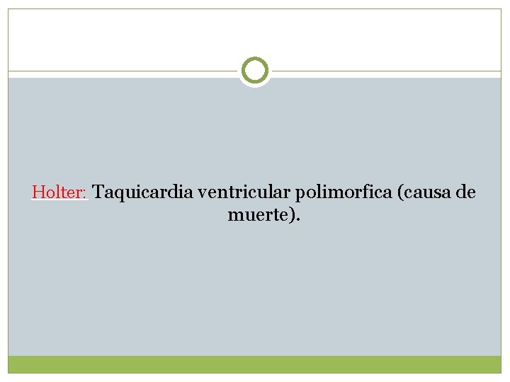 Holter: Taquicardia ventricular polimorfica (causa de muerte). 