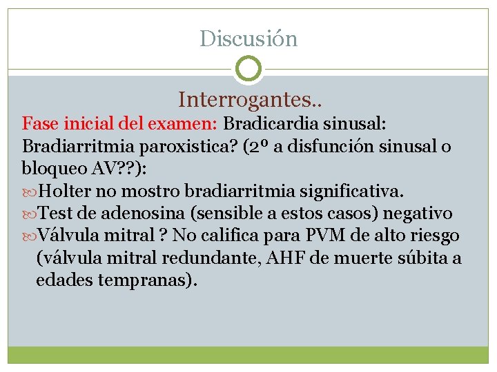 Discusión Interrogantes. . Fase inicial del examen: Bradicardia sinusal: Bradiarritmia paroxistica? (2º a disfunción