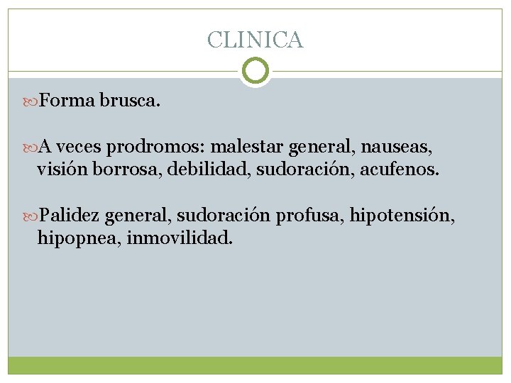 CLINICA Forma brusca. A veces prodromos: malestar general, nauseas, visión borrosa, debilidad, sudoración, acufenos.