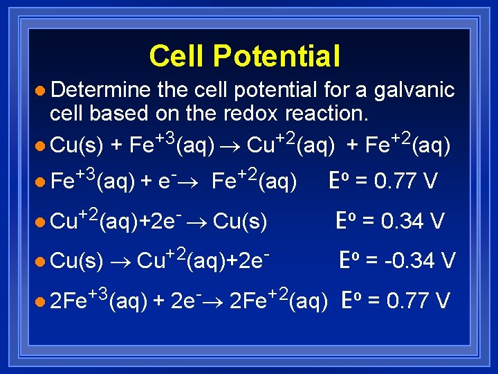 Cell Potential l Determine the cell potential for a galvanic cell based on the