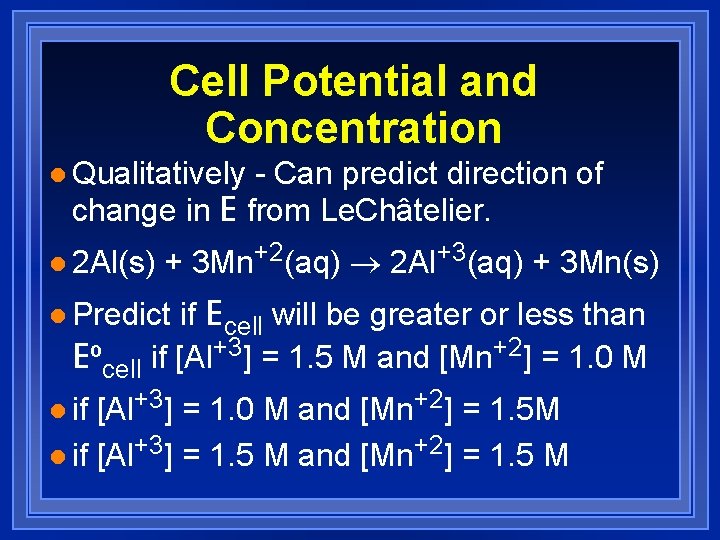 Cell Potential and Concentration l Qualitatively - Can predict direction of change in E