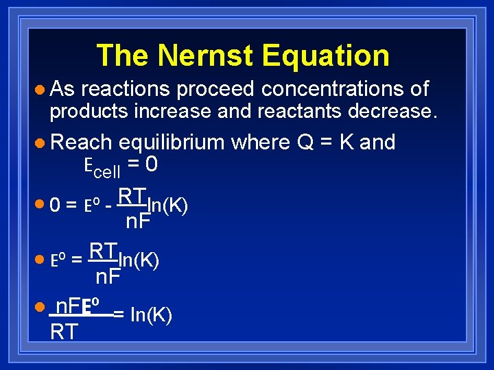 The Nernst Equation l As reactions proceed concentrations of products increase and reactants decrease.