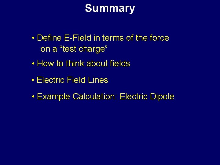 Summary • Define E-Field in terms of the force on a “test charge” •