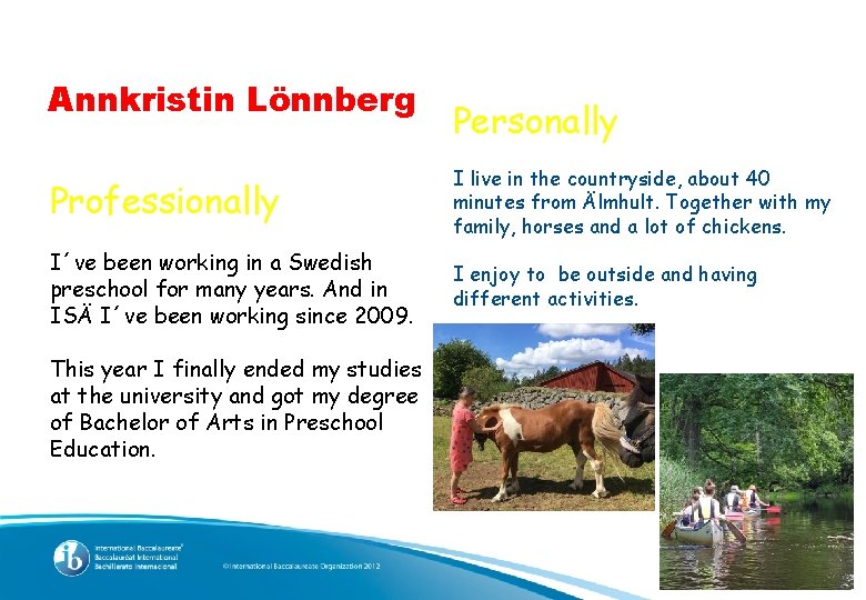 Annkristin Lönnberg Personally Professionally I live in the countryside, about 40 minutes from Älmhult.