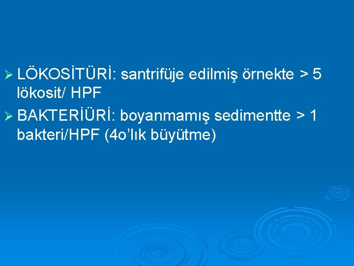 Ø LÖKOSİTÜRİ: santrifüje edilmiş örnekte >5 lökosit/ HPF Ø BAKTERİÜRİ: boyanmamış sedimentte > 1