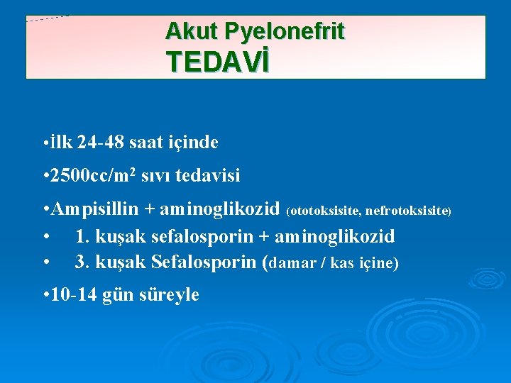 Akut Pyelonefrit TEDAVİ • İlk 24 -48 saat içinde • 2500 cc/m 2 sıvı