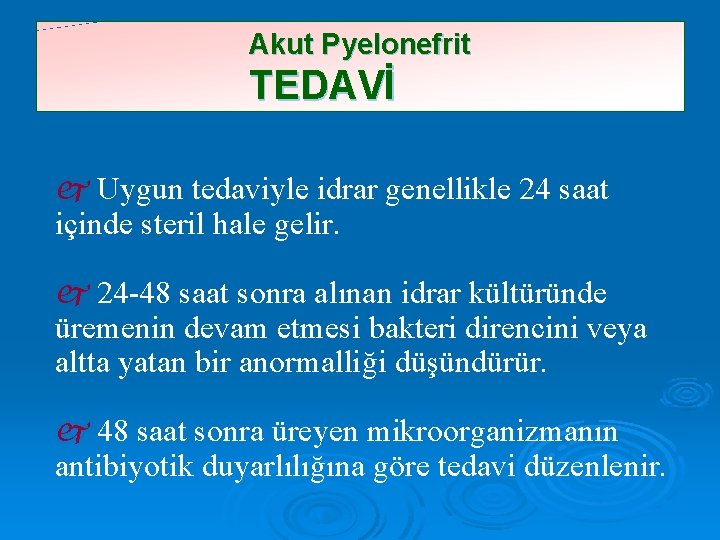 Akut Pyelonefrit TEDAVİ Uygun tedaviyle idrar genellikle 24 saat içinde steril hale gelir. 24