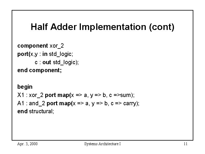 Half Adder Implementation (cont) component xor_2 port(x, y : in std_logic; c : out