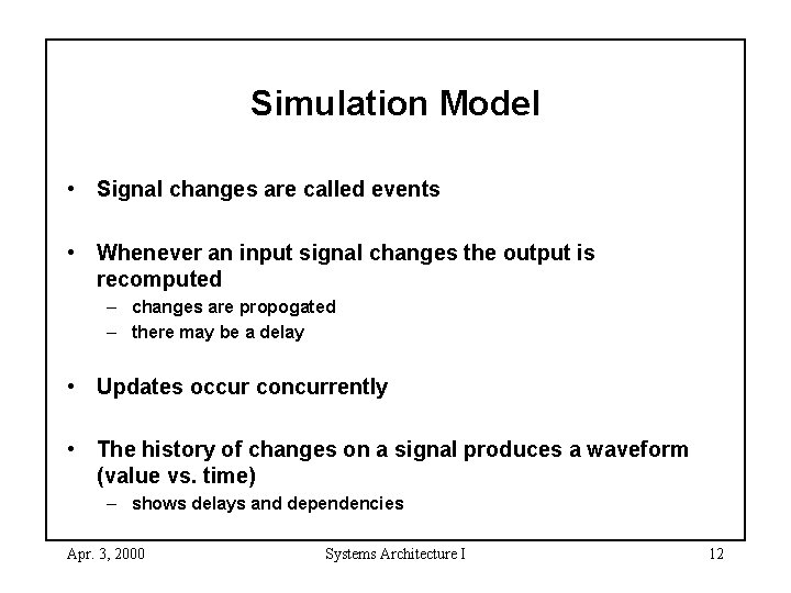 Simulation Model • Signal changes are called events • Whenever an input signal changes