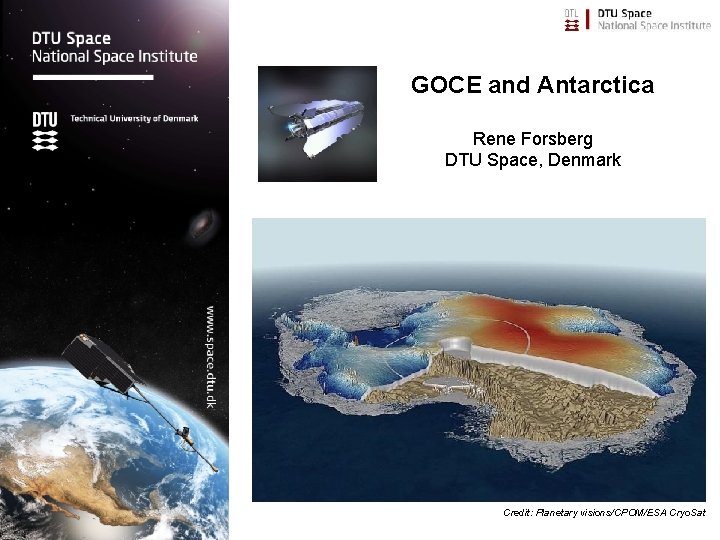 GOCE and Antarctica Rene Forsberg DTU Space, Denmark Credit: Planetary visions/CPOM/ESA Cryo. Sat 
