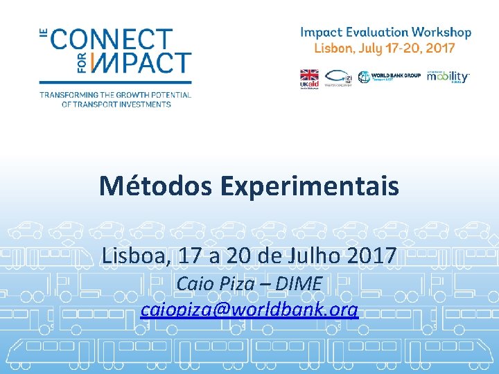 Métodos Experimentais Lisboa, 17 a 20 de Julho 2017 Caio Piza – DIME caiopiza@worldbank.