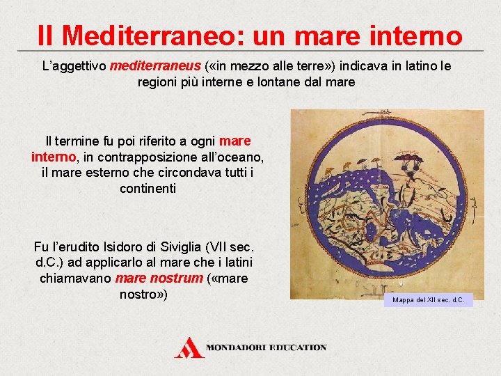 Il Mediterraneo: un mare interno L’aggettivo mediterraneus ( «in mezzo alle terre» ) indicava