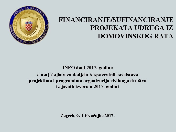 FINANCIRANJE/SUFINANCIRANJE PROJEKATA UDRUGA IZ DOMOVINSKOG RATA INFO dani 2017. godine o natječajima za dodjelu