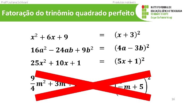 Profª Juliana Schivani Produtos notáveis Fatoração do trinômio quadrado perfeito 16 