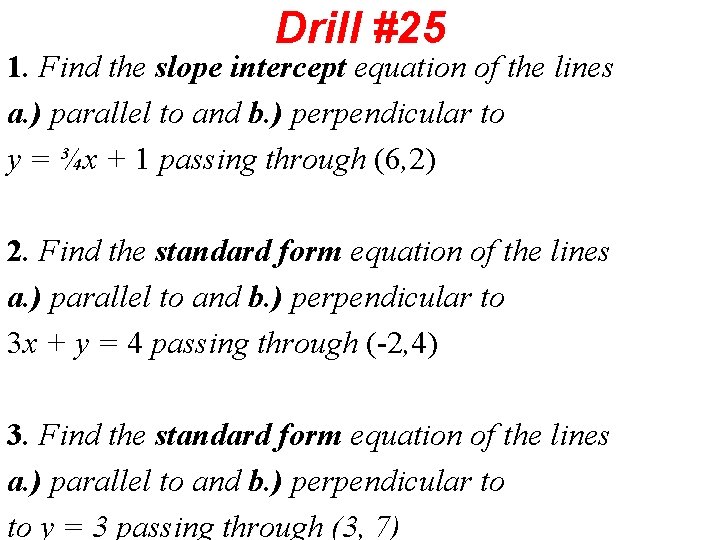 Drill #25 1. Find the slope intercept equation of the lines a. ) parallel