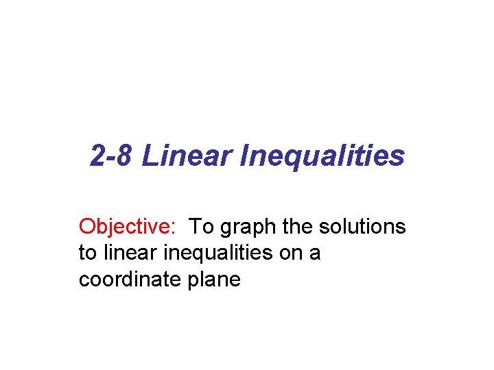 2 -8 Linear Inequalities Objective: To graph the solutions to linear inequalities on a