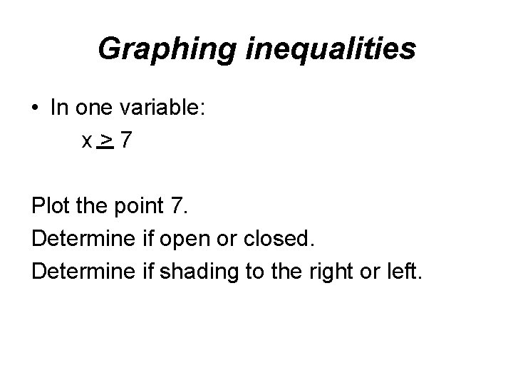 Graphing inequalities • In one variable: x>7 Plot the point 7. Determine if open
