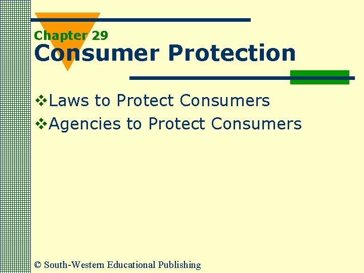 Chapter 29 Consumer Protection v. Laws to Protect Consumers v. Agencies to Protect Consumers