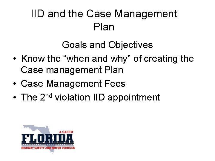 IID and the Case Management Plan Goals and Objectives • Know the “when and