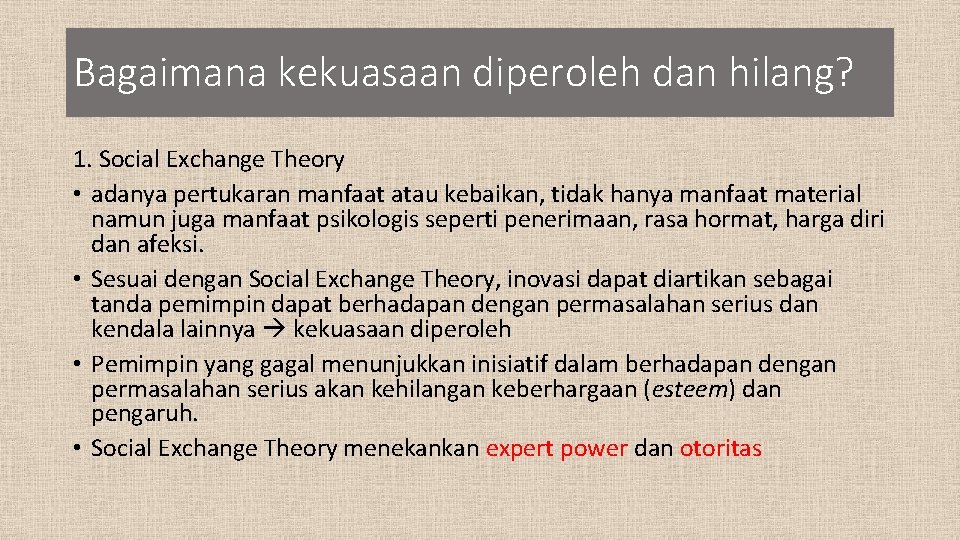 Bagaimana kekuasaan diperoleh dan hilang? 1. Social Exchange Theory • adanya pertukaran manfaat atau