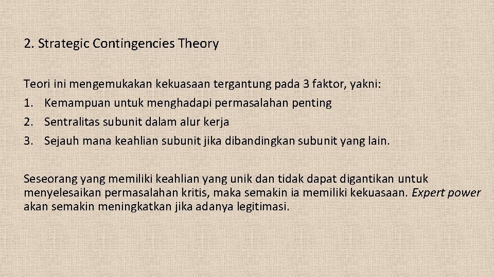 2. Strategic Contingencies Theory Teori ini mengemukakan kekuasaan tergantung pada 3 faktor, yakni: 1.