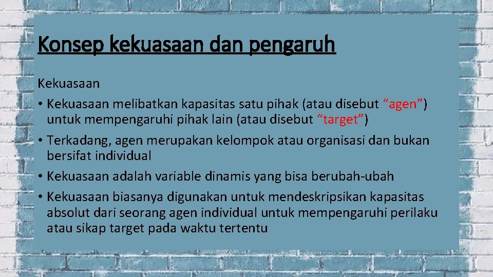 Konsep kekuasaan dan pengaruh Kekuasaan • Kekuasaan melibatkan kapasitas satu pihak (atau disebut “agen”)