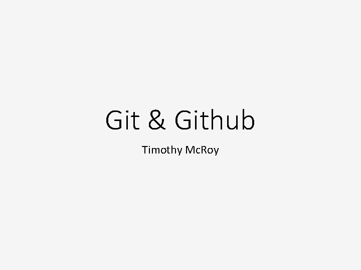 Git & Github Timothy Mc. Roy 