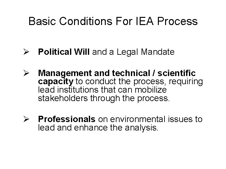 Basic Conditions For IEA Process Ø Political Will and a Legal Mandate Ø Management Basic Conditions For IEA Process Ø Political Will and a Legal Mandate Ø Management
