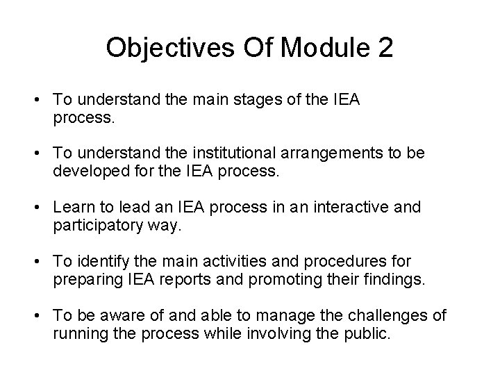 Objectives Of Module 2 • To understand the main stages of the IEA process. Objectives Of Module 2 • To understand the main stages of the IEA process.
