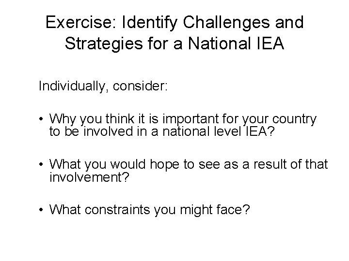Exercise: Identify Challenges and Strategies for a National IEA Individually, consider: • Why you Exercise: Identify Challenges and Strategies for a National IEA Individually, consider: • Why you
