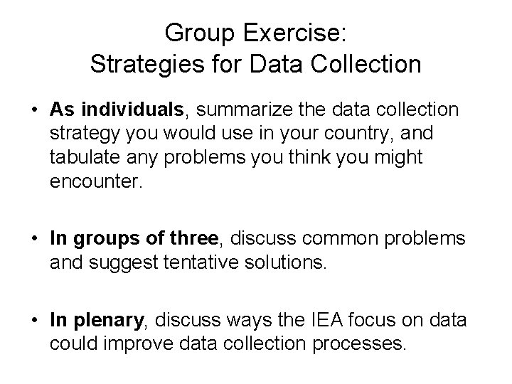Group Exercise: Strategies for Data Collection • As individuals, summarize the data collection strategy Group Exercise: Strategies for Data Collection • As individuals, summarize the data collection strategy