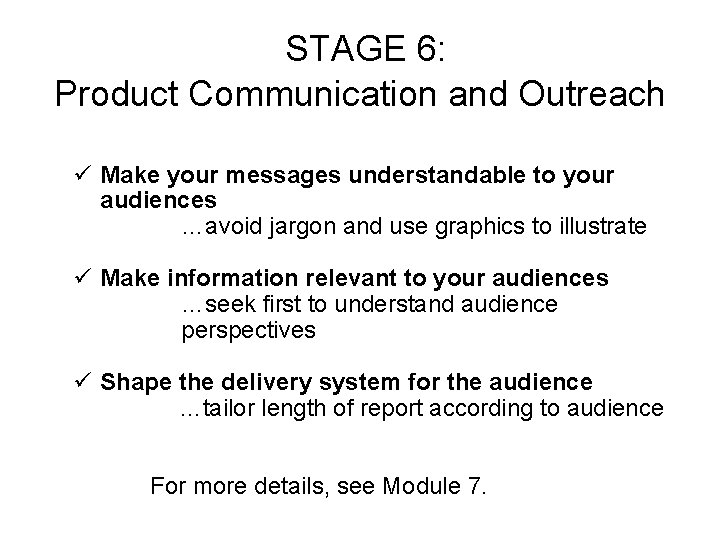 STAGE 6: Product Communication and Outreach ü Make your messages understandable to your audiences STAGE 6: Product Communication and Outreach ü Make your messages understandable to your audiences