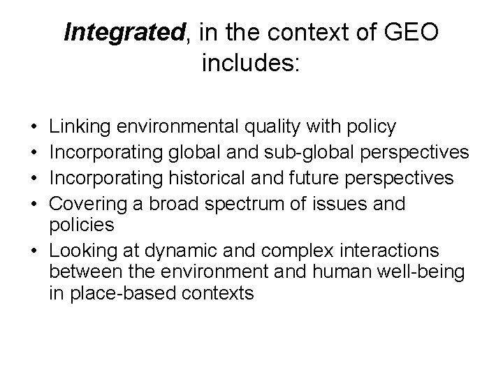 Integrated, in the context of GEO includes: • • Linking environmental quality with policy Integrated, in the context of GEO includes: • • Linking environmental quality with policy