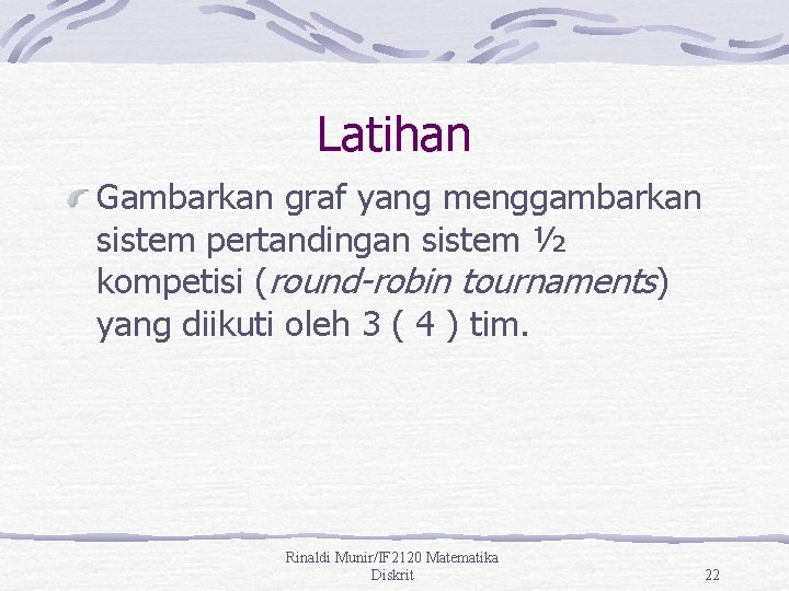 Latihan Gambarkan graf yang menggambarkan sistem pertandingan sistem ½ kompetisi (round-robin tournaments) yang diikuti