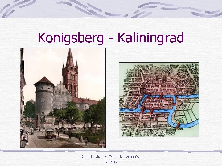 Konigsberg - Kaliningrad Rinaldi Munir/IF 2120 Matematika Diskrit 5 