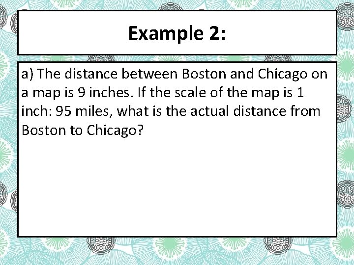 Example 2: a) The distance between Boston and Chicago on a map is 9