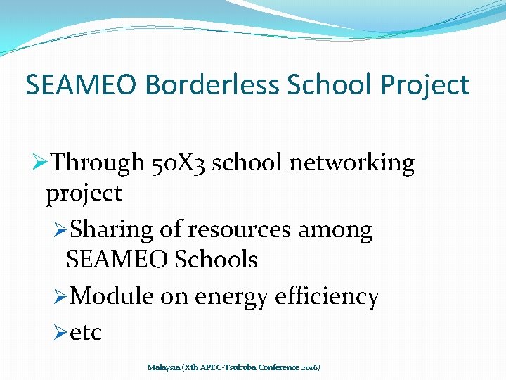 SEAMEO Borderless School Project ØThrough 50 X 3 school networking project ØSharing of resources