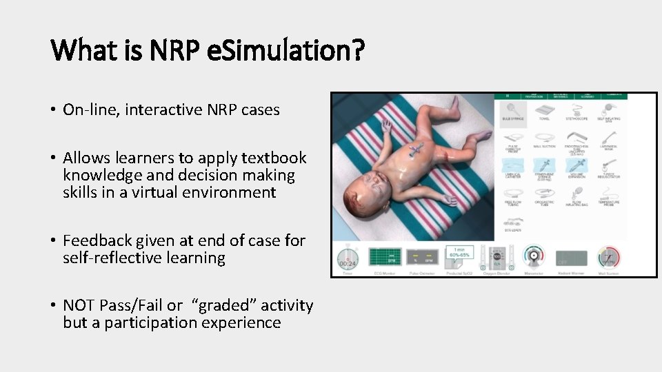 What is NRP e. Simulation? • On-line, interactive NRP cases • Allows learners to