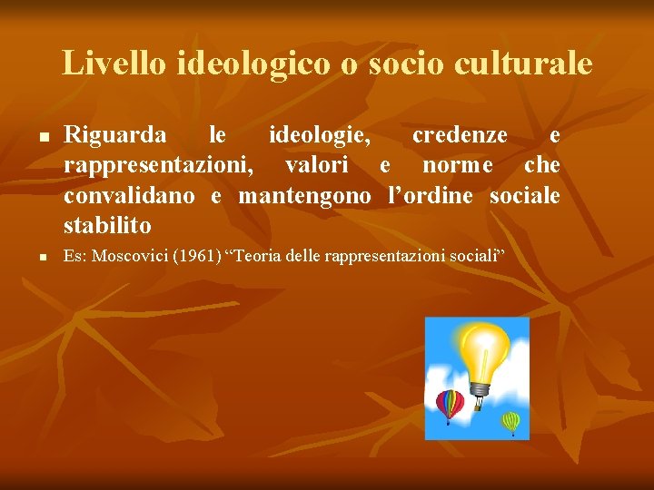 Livello ideologico o socio culturale n n Riguarda le ideologie, credenze e rappresentazioni, valori
