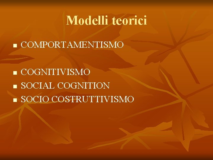 Modelli teorici n n COMPORTAMENTISMO COGNITIVISMO SOCIAL COGNITION SOCIO COSTRUTTIVISMO 