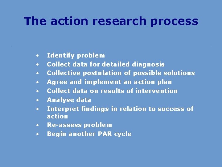 The action research process • • • Identify problem Collect data for detailed diagnosis
