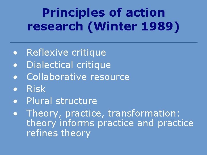 Principles of action research (Winter 1989) • • • Reflexive critique Dialectical critique Collaborative